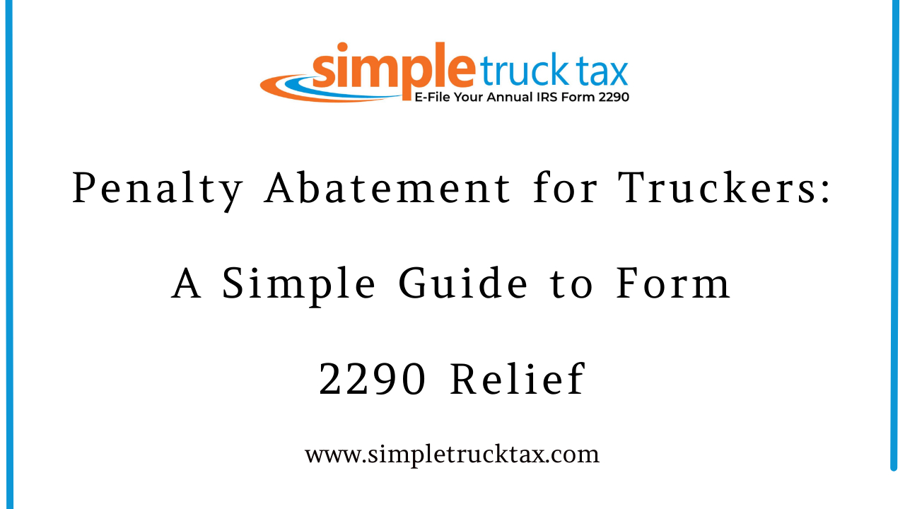 Penalty Abatement for Truckers: A Simple Guide to Form 2290 Relief Penalty Abatement for Truckers: A Simple Guide to Form 2290 Relief